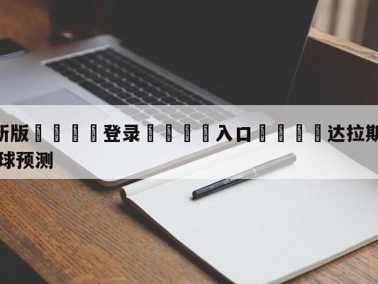 💦最新版🎋登录🍌入口🚄达拉斯独行侠vs费城76人大小球预测
